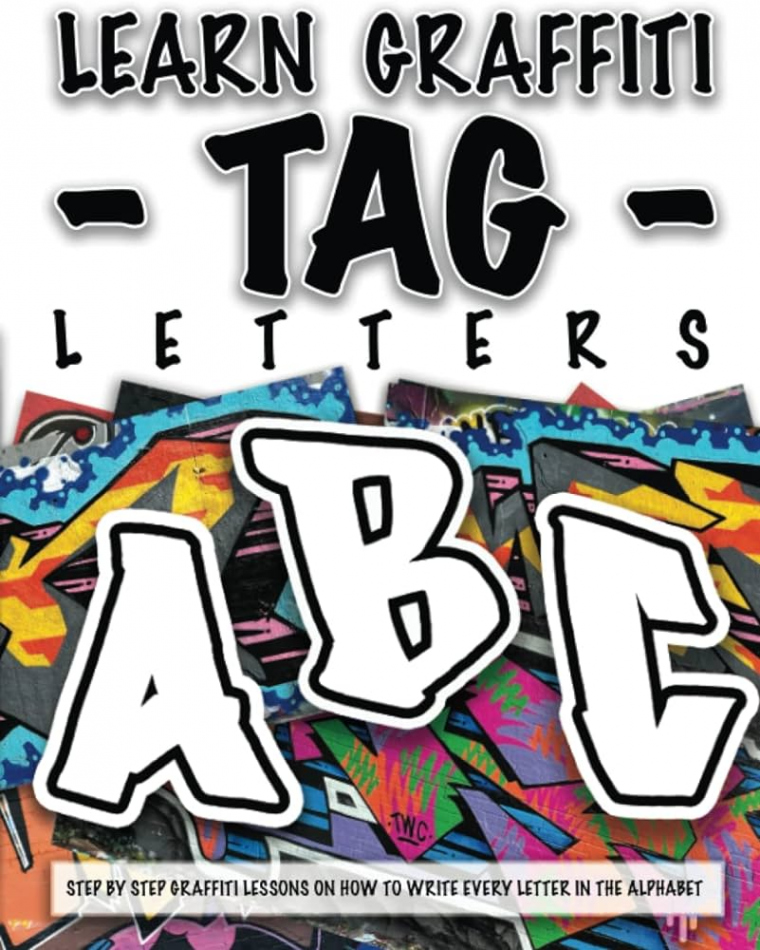 LEARN GRAFFITI TAG LETTERS - FROM START TO FINISH: STEP BY STEP GRAFFITI  LESSONS ON HOW TO WRITE EVERY LETTER IN THE ALPHABET